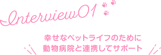 幸せなペットライフのために動物病院と連携してサポート